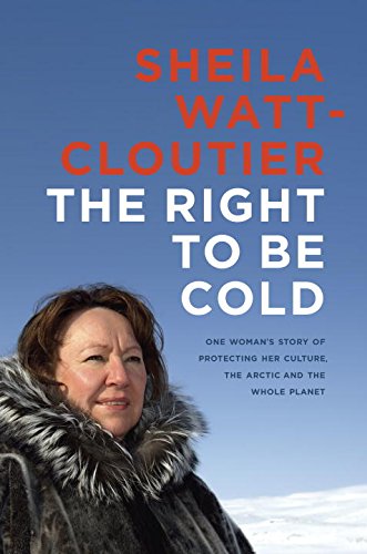 The right to be cold : One woman’s story of protecting her culture, the Arctic and the whole planet