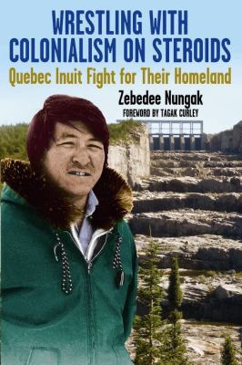 Wrestling with colonialism on steroids: Quebec Inuit fight for their homeland