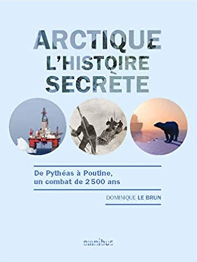 Arctique, l’histoire secrète : de Pythéas à Poutine, une lutte de 2500 ans