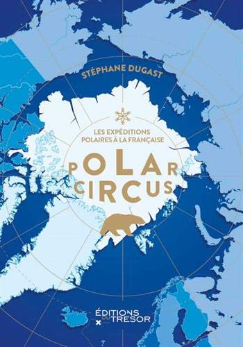 Polar circus : les explorations polaires à la française