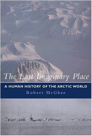 The last imaginary place : a human history of the Arctic world