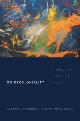 On decoloniality: concepts, analytics, praxis