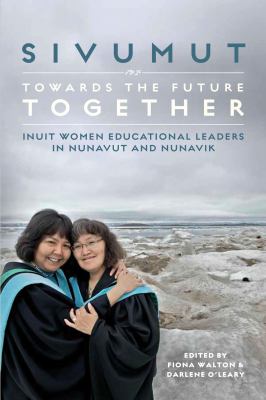 Sivumut: towards the future together: Inuit women educational leaders in Nunavut and Nunavik